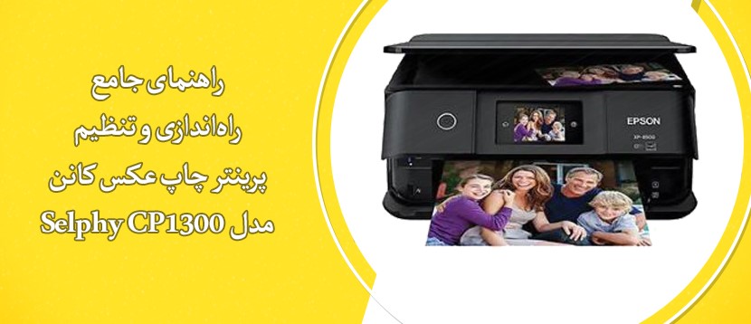 راهنمای جامع برای راه‌اندازی و تنظیم پرینتر Canon Selphy CP1300