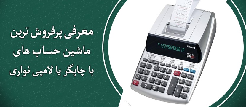 معرفی و بررسی بهترین ماشین حساب چاپگردار یا لامپی نواری