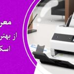 معرفی 3 مدل از بهترین اسکنر های اداری