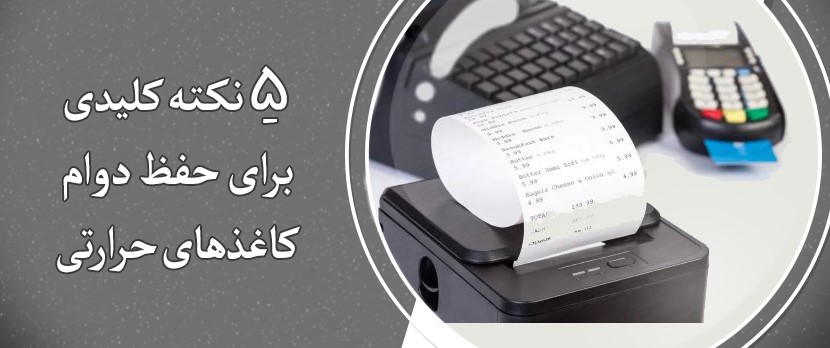 5 نکته کلیدی برای حفظ دوام کاغذهای حرارتی